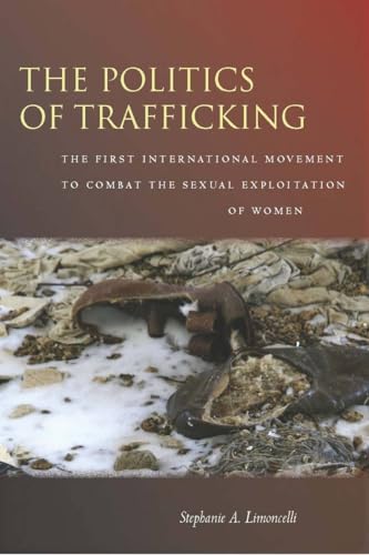 The Politics of Trafficking: The First International Movement to Combat the Sexual Exploitation of Women